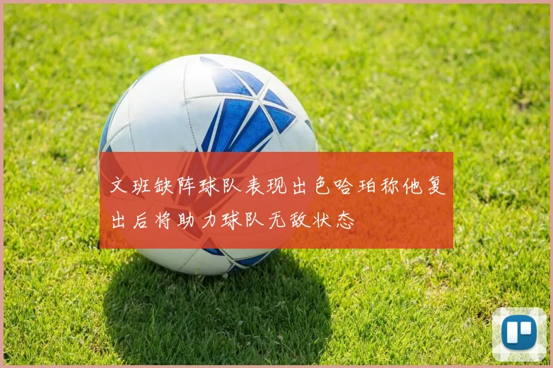 文班缺阵球队表现出色哈珀称他复出后将助力球队无敌状态