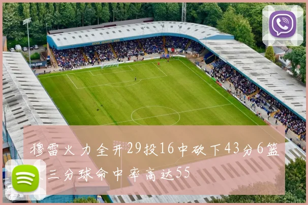 穆雷火力全开29投16中砍下43分6篮板三分球命中率高达55